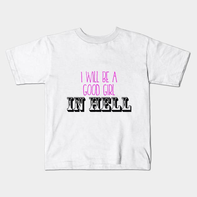 I'll Be A Good Girl In Hell Kids T-Shirt by BalkanArtsy